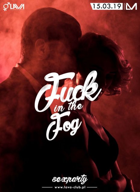 FUCK IN THE FOG - SEX PARTY - 15.03.2019 r. (piątek) - LavaClub