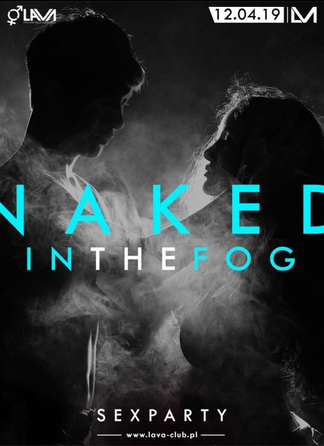 NAKED IN THE FOG - SEX PARTY - 12.04.2019 r. (piątek) - LavaClub