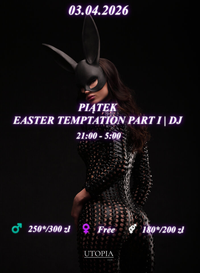 Piątek 03.04 - Easter Temptation Part I | DJ - UtopiaClub